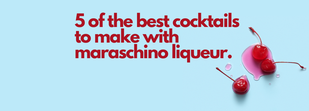 5 of the Best Cocktails to Make With Maraschino Liqueur